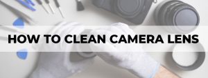 how to clean camera lens